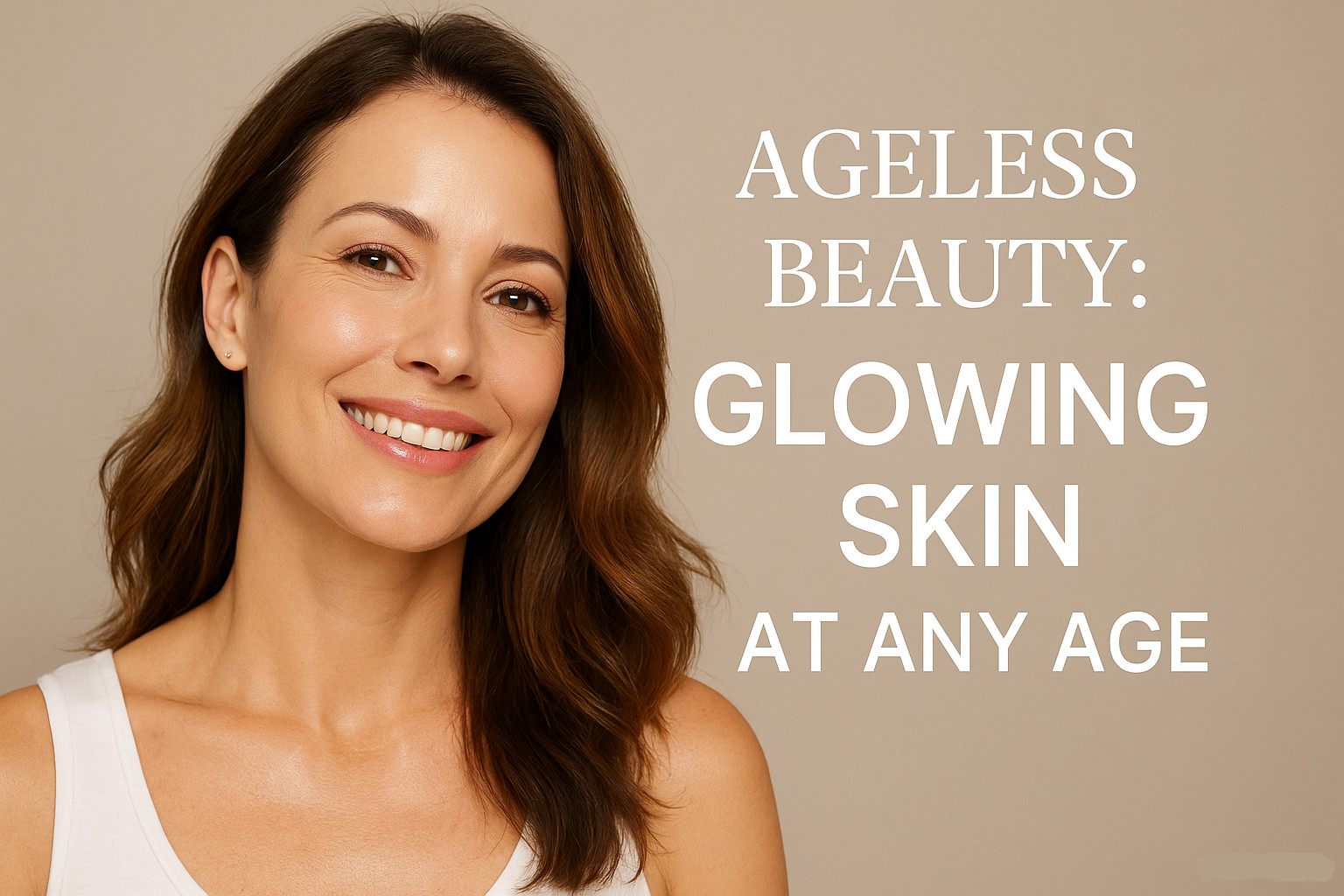Ageless Beauty: Glowing Skin at Any Age