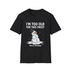 I'm Too Old For This Frost Snowman T-Shirt — Funny Christmas Holiday Tee